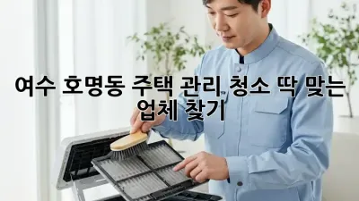 여수 호명동 주택 관리 청소, 딱 맞는 업체 찾기!